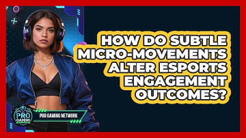 How Do Subtle Micro-movements Alter Esports Engagement Outcomes? - Pro Gaming Network