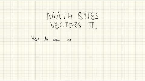 MathBytes | Vectors II: Graphical Vector Addition, Subtraction, and Scalar Multiplication