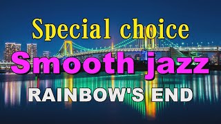 Special choice Smooth Jazz  RAINBOW'S END  作業用BGM