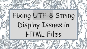 Fixing UTF-8 String Display Issues in HTML Files