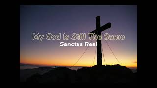 Celebrity My God Is Still The Same (Lyrics) by Sanctus Real Wealth