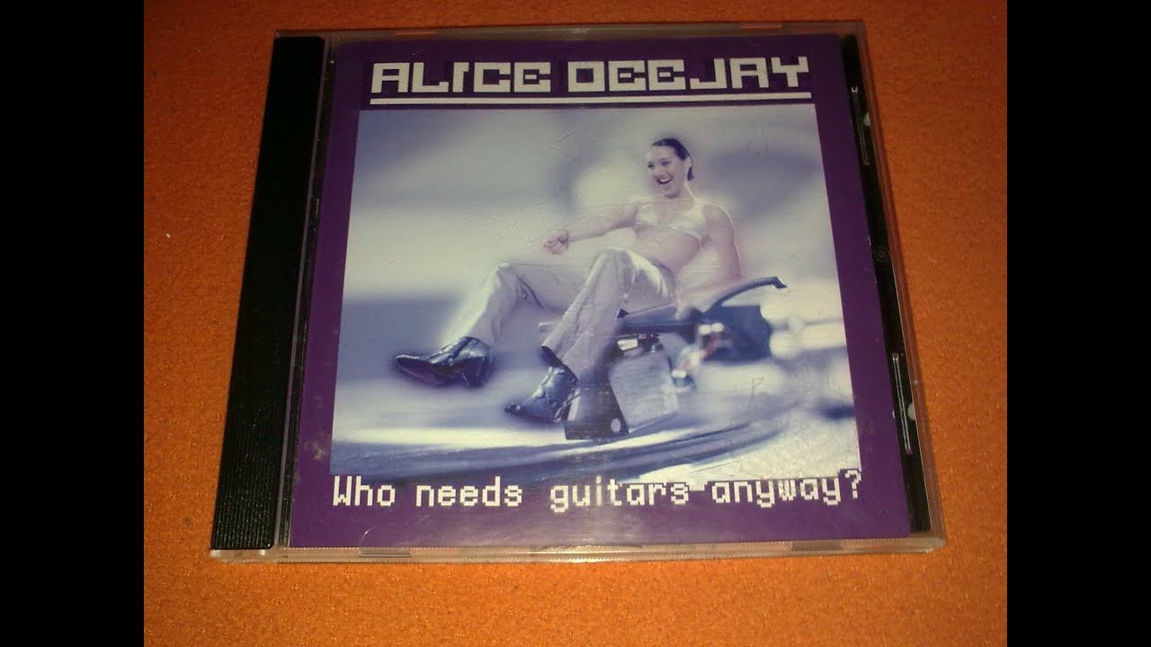 Who needs keyboards anyway. Alice Deejay - who needs Guitars anyway?. Alice Deejay Now.