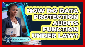 How Do Data Protection Audits Function Under Law?