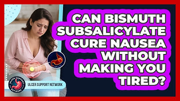 Can Bismuth Subsalicylate Cure Nausea Without Making You Tired? - Ulcer Support Network