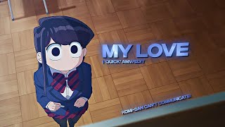 Komi-san Can't Communicate | My Love [AMV/Edit]