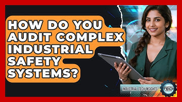 How Do You Audit Complex Industrial Safety Systems? - Industrial Tech Insights