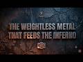 THE WEIGHTLESS METAL THAT FEEDS THE INFERNO