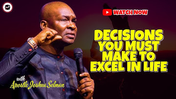 DECISIONS YOU MUST MAKE TO EXCEL IN LIFE || APOSTLE JOSHUA SELMAN