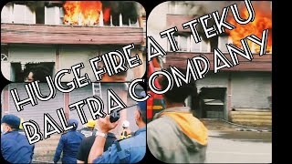 HUGE FIRE AT TEKU BALTRA COMPANY SUSAN OFFICIAL VLOG