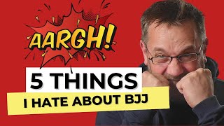 5 things I hate about Jiu Jitsu