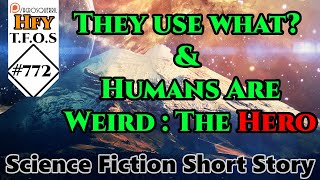 Sci-Fi Short Stories - They use what? & Humans Are Weird : The Hero (R/HFY TFOS# 772)