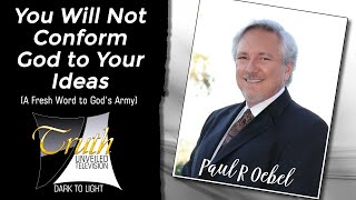 You Will Not Conform God to Your Ideas on Truth Unveiled with Paul Oebel