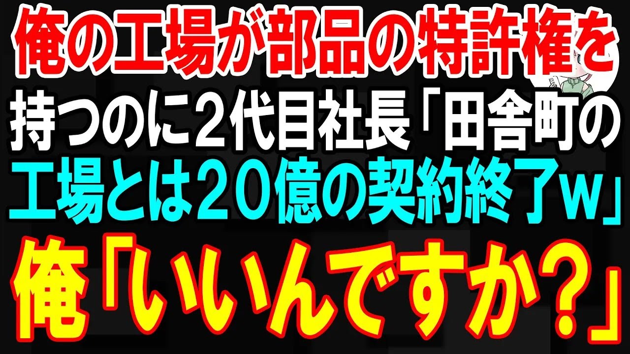 【スカッと】俺の工場が売上1位の商品の部品の特許権を持つのに2代目社長「田舎町の工場とは20億の契約終了ｗ」→後日、「今すぐ再契約しろ！訴えるぞ！」俺「はw？実は今   w」【朗読】【修羅場】