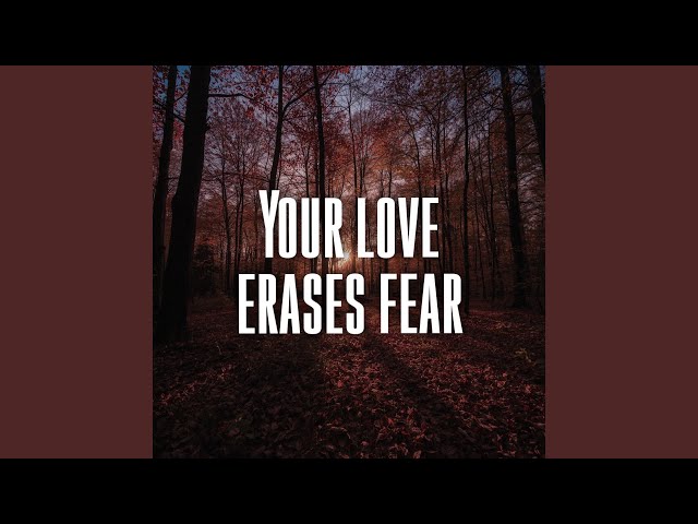 Your love erases fear