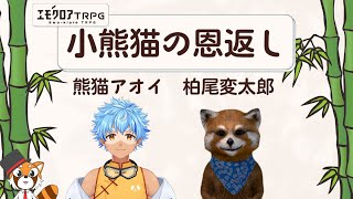 【エモクロアTRPG】イケメンレッサーパンダ達の『小熊猫の恩返し』PL：熊猫アオイ、柏尾変太郎