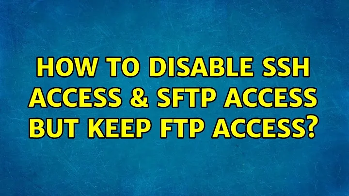 Ubuntu: How to disable SSH Access & SFTP access but keep ftp access?