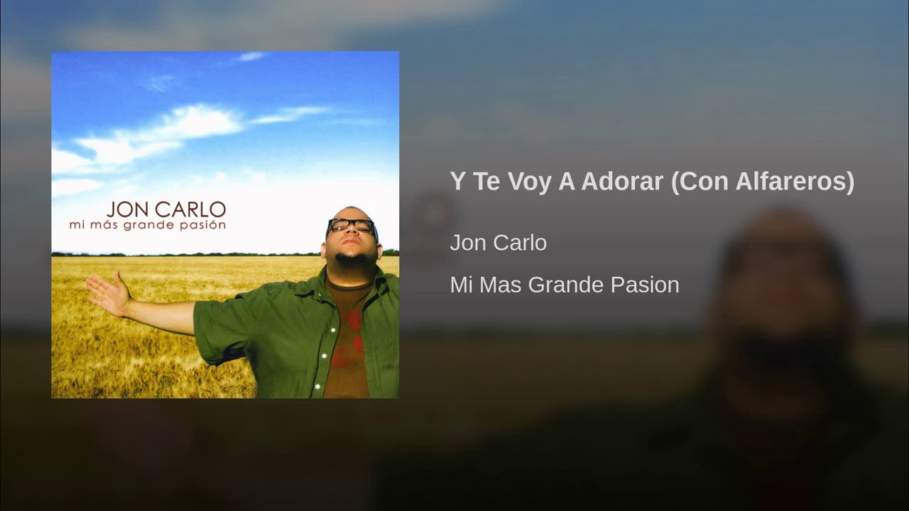 Y Te Voy A Adorar Con Alfareros Jon Carlo Youtube y te voy a adorar con alfareros jon carlo