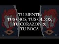 TU MENTE-TUS OJOS- TUS OIDOS-TU CORAZON-TU BOCA