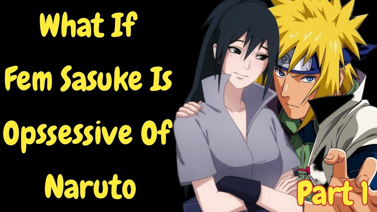 What If Fem Sasuke Is Opssessive Of Naruto II Part 1 II Naruto X fem Sasuke