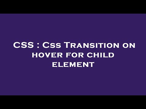 CSS : Css Transition on hover for child element