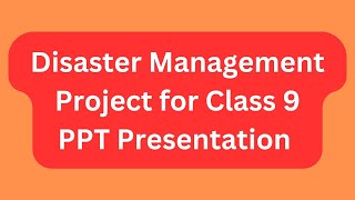 Disaster Management Project for Class 9 PPT Presentation Seminar Download