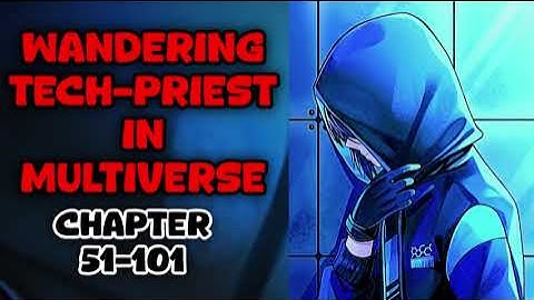 Wandering Tech-Priest in Multiverse Chapter 51-101