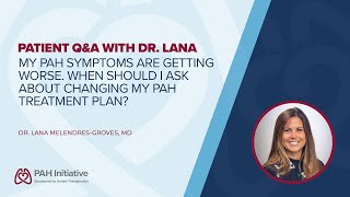 My PAH Symptoms are Getting Worse. Should I Change My Treatment Plan? Patient Q&A with Dr. Lana