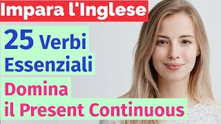 Impara l'inglese con il Present Continuous: 25 verbi fondamentali per italiani