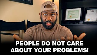 People Don't Care About Your Problems | @Cyrus Ausar