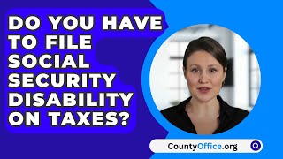 Do You Have to File Social Security Disability on Taxes? - CountyOffice.org