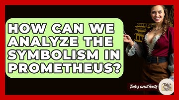 How Can We Analyze The Symbolism In Prometheus? - Tales And Texts