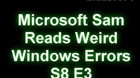 Microsoft Sam Reads Weird Windows Errors S8 E3