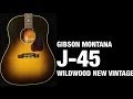 Gibson Montana J-45 Wildwood New Vintage with Master Luthier Ren Ferguson