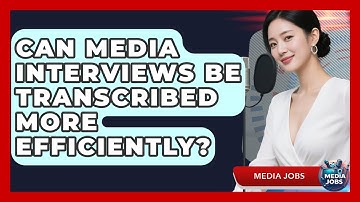 Can Media Interviews Be Transcribed More Efficiently? - Media Jobs