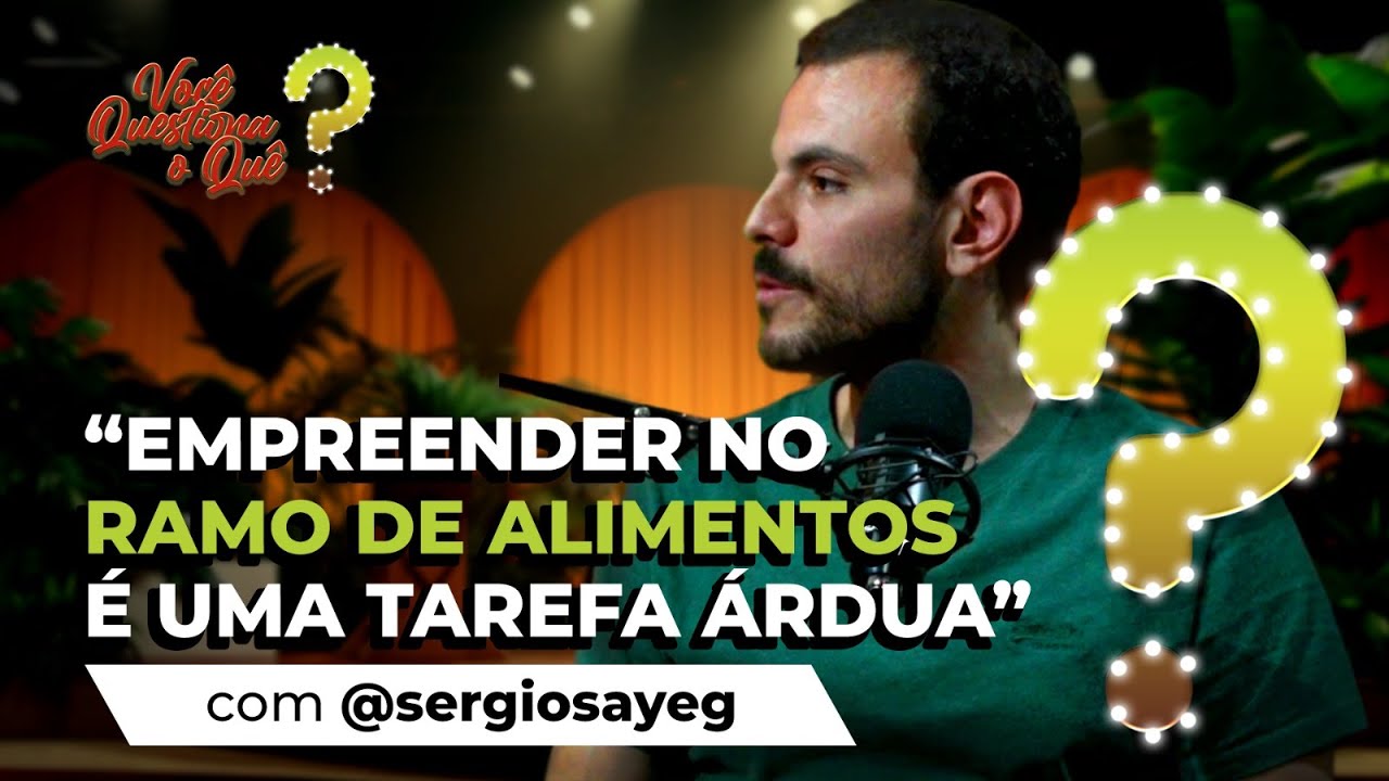 Você Questiona o Quê? - Sergio Sayeg, empreendedor e investidor do setor de alimentação