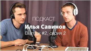 Подкаст выпуск №2, серия 2 – Илья Савинов