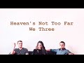 We Three ~ Heaven’s Not Too Far (lyrics)