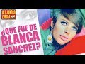 ¿QUE FUE DE BLANCA SANCHEZ? 👄