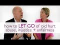 How to Let Go of Old Hurt, Abuse, Injustice + Unfairness | Wu Wei Wisdom