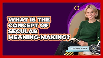 What Is The Concept Of Secular Meaning-Making?