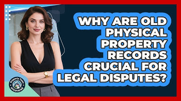 Why Are Old Physical Property Records Crucial For Legal Disputes? - Property Taxes Uncovered