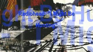 Radiohead- I Might Be Hunting