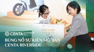 BÙNG NỔ SỰ KIỆN MỞ BÁN CENTA RIVERSIDE - ĐÓN SÓNG TĂNG TRƯỞNG CÙNG MÔ HÌNH TOD