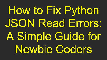 How to Fix Python JSON Read Errors: A Simple Guide for Newbie Coders
