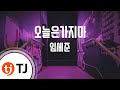 [TJ노래방] 오늘은가지마 - 임세준(Lim Se Jun) / TJ Karaoke