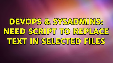 DevOps & SysAdmins: Need script to replace TEXT in selected files