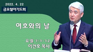[순복음대구교회 금요철야기도회] 이건호 목사  2022년 4월 22일(요엘 1장 1-12절)여호와의 날