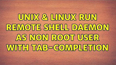 Unix & Linux: Run remote shell daemon as non root user with tab-completion (2 Solutions!!)