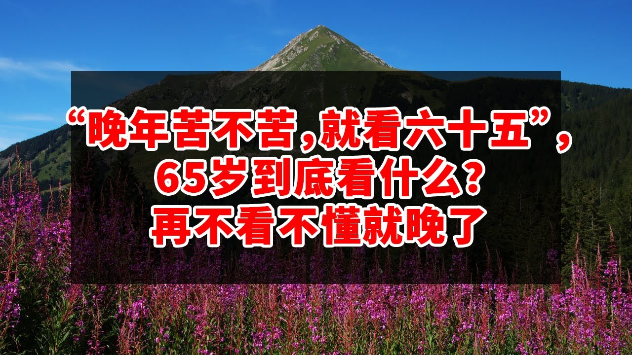 俗語：“晚年苦不苦，就看六十五”，這話啥意思？老年人要注意【倒轉流年】#俗語#國學#人到65#老年人#晚年生活