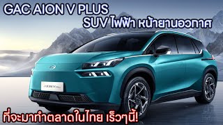 GAC AION V PLUS รถยนต์ไฟฟ้า EV 100% จาก กวางโจว ออโต้โมบิล ที่จะเข้ามาทำตลาดในไทย